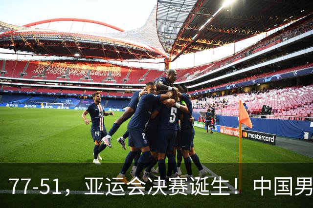77-51，亚运会决赛诞生！中国男篮争冠劲敌5连胜 西亚豪门被送回家